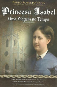 Title: Princesa Isabel, Uma Viagem no Tempo, Author: Paulo Roberto Viola