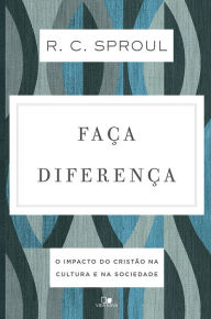 Title: Faça diferença: O impacto do cristão na cultura e na sociedade, Author: R. C. Sproul