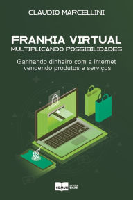 Title: Frankia Virtual: multiplicando possibilidades.: Ganhando dinheiro com a internet vendendo produtos e serviços., Author: Claudio Marcellini