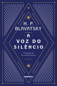 Title: A Voz do Silêncio: e outros fragmentos escolhidos do Livro dos Preceitos Áureos, Author: H. P. Blavatsky