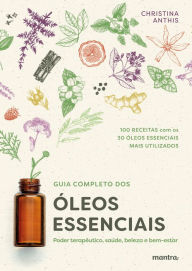 Title: Guia Completo dos Óleos Essenciais: Poder terapêutico, saúde, beleza e bem-estar, Author: Christina Anthis