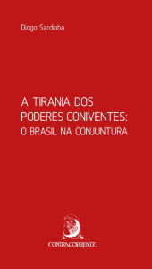 Title: A tirania dos poderes coniventes: o Brasil na conjuntura, Author: Diogo Sardinha