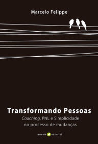 Title: Transformando pessoas: Coaching, PNL e simplicidade no processo de mudança, Author: Marcelo Felippe