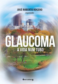 Title: Glaucoma: A vida num tuboo, Author: José Roberto Rogero