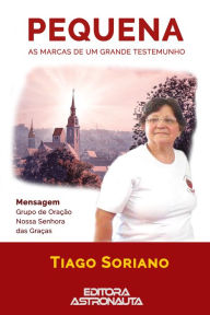 Title: Pequena: As Marcas de um Grande Testemunho, Author: Tiago Soriano