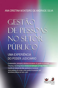 Title: Gestão de Pessoas no Setor Público: Uma experiência do Poder Judiciário, Author: Ana Cristina Monteiro de Andrade Silva