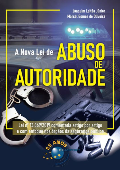 A Nova Lei de Abuso de Autoridade: Lei no 13.869/2019 comentada artigo por artigo e com enfoque nos órgãos de segurança pública