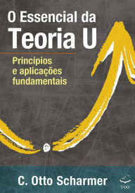 Title: O Essencial da Teoria U: Princípios e aplicações fundamentais, Author: C. Otto Scharmer