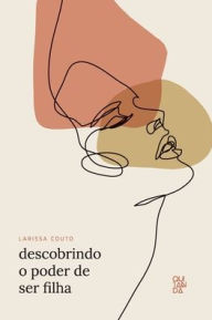 Title: Descobrindo o poder de ser filha, Author: Larissa Couto