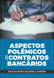 Title: Aspectos polêmicos nos contratos bancários, Author: Felício Rosa Valarelli Junior