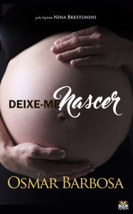 Title: Deixe-me Nascer, Author: Osmar Barbosa