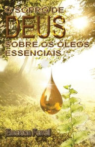 Title: O Sopro de Deus Sobre os ï¿½leos Essenciais, Author: L Emerson Ferrell