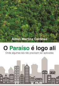 Title: O Paraíso é logo ali: onde algumas leis não precisam ser aplicadas, Author: Ailton Martins Cardoso