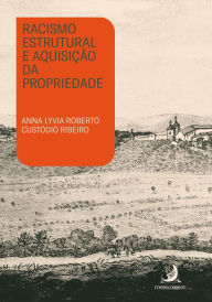 Title: Racismo estrutural e aquisição da propriedade, Author: Anna Lyvia Roberto Custódio Ribeiro