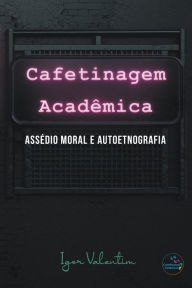 Title: Cafetinagem acadêmica, assédio moral e autoetnografia, Author: Igor Vinicius Lima Valentim