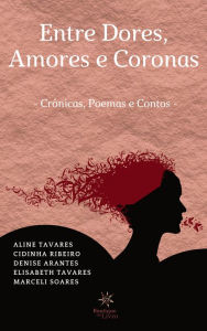 Title: Entre Dores, amores e Coronas: Crônicas, Poemas e Contos, Author: Aline Tavares