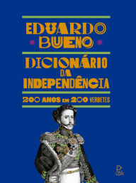 Title: Dicionário da Independência: 200 anos em 200 verbetes, Author: Eduardo Bueno