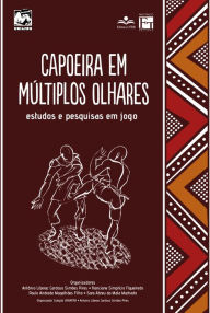Title: Capoeira em Múltiplos Olhares: Estudos e pesquisas em jogo, Author: ANTÔNIO LIBERAC CARDOSO SIMÕES PIRES