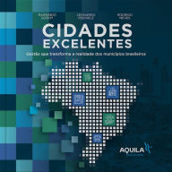Title: Cidades excelentes: Gestão que transforma a realidade dos municípios brasileiros, Author: Raimundo Godoy