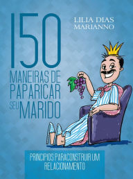 Title: 150 Maneiras de paparicar seu marido, Author: Lilia Dias Marianno