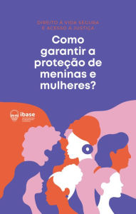Title: Como garantir a proteção de meninas e mulheres?, Author: Ibase