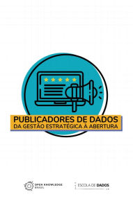 Title: Publicadores de dados: da gestão estratégica à abertura, Author: Open Knowledge Brasil