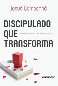 Title: Discipulado que Transforma: Princípios e passos para revigorar a igreja, Author: Josué Campanhã