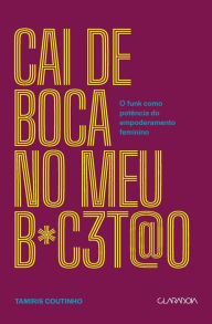 Title: Cai de boca no meu b*c3t@o - O funk como potência do empode, Author: Tamiris Coutinho