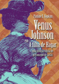 Title: A filha de Hagar: uma história sulista de preconceito de castas, com Vênus Johnson, Author: Pauline Elizabeth Hopkins