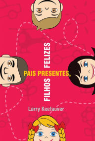 Title: Pais Presentes Filhos Felizes, Author: Larry Keefauver