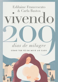 Title: Vivendo 209 dias de milagre: Como ter fé em meio ao caos, Author: Edilaine Francescato