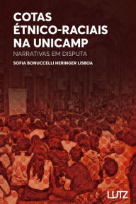 Title: Cotas Étnico-Raciais na Unicamp: Narrativas em Disputa, Author: Sofia Bonuccelli Heringer Lisboa