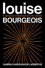 Title: Louise Bourgeois e modos feministas de criar, Author: Gabriela Barzaghi De Laurentiis