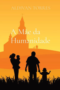 Title: A Mãe da Humanidade, Author: ALDIVAN TORRES
