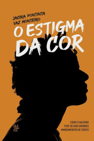 Title: O Estigma da cor, Author: Jacira Pontinta Vaz Monteiro