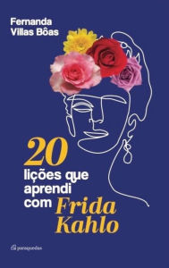 Title: 20 lições que aprendi com Frida Kahlo, Author: Fernanda Villas Bôas