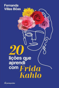 Title: 20 lições que aprendi com Frida Kahlo, Author: Fernanda Villas Bôas