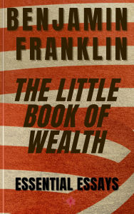 Title: Benjamin Franklin - The Little Book of Wealth: Five Essential Essays of Benjamin Franklin (***and three extra essays***), Author: Benjamin Franklin