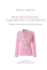 Title: Bem-sucedidas, Elegantes E Sociáveis, Author: Ádyla Maciel