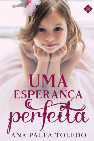 Title: Uma esperança perfeita, Author: Ana Paula Toledo