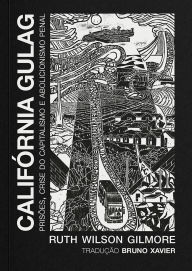 Title: Califórnia Gulag: prisões, crise do capitalismo e abolicionismo penal, Author: Ruth Wilson Gilmore