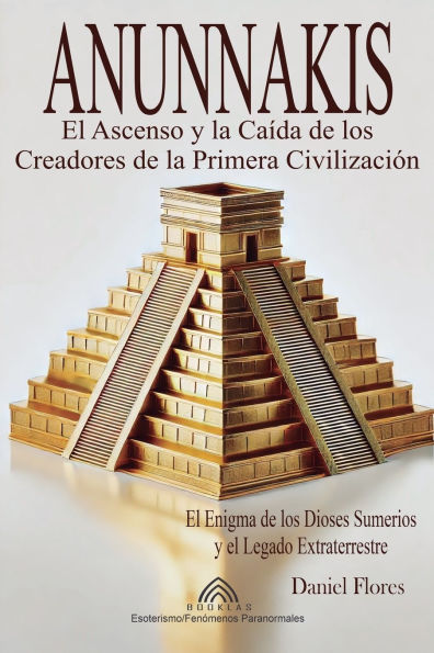 Anunnakis: El Ascenso y la Caï¿½da de los Creadores de la Primera Civilizaciï¿½n