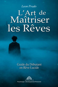 Title: L'art De Maîtriser Les Rêves, Author: Leon Prado/ Luis Santos