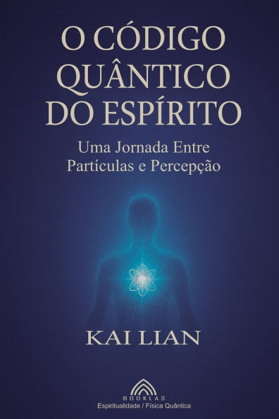 O Cï¿½digo Quï¿½ntico do Espï¿½rito: Uma Jornada Entre Partï¿½culas e Percepï¿½ï¿½o