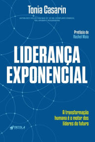 Title: Liderança Exponencial: A transformação humana é o motor dos líderes do futuro, Author: Tonia Casarin