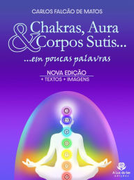 Title: Chakras, aura e corpos sutis...: Em poucas palavras, Author: Carlos Falcão Matos