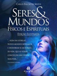 Title: SERES E MUNDOS FÍSICOS E ESPIRITUAIS: EDIÇÃO ILUSTRADA, Author: Carlos Falcão de Matos
