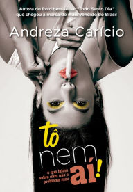 Title: Tô nem aí: o que falam sobre mim não é problema meu, Author: Andreza Carício