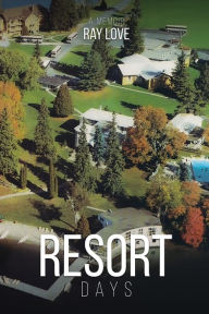 Title: Resort Days A Memoir, Author: Ray Love