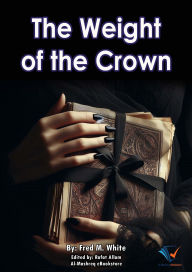 Title: The Weight of the Crown, Author: Fred M. White